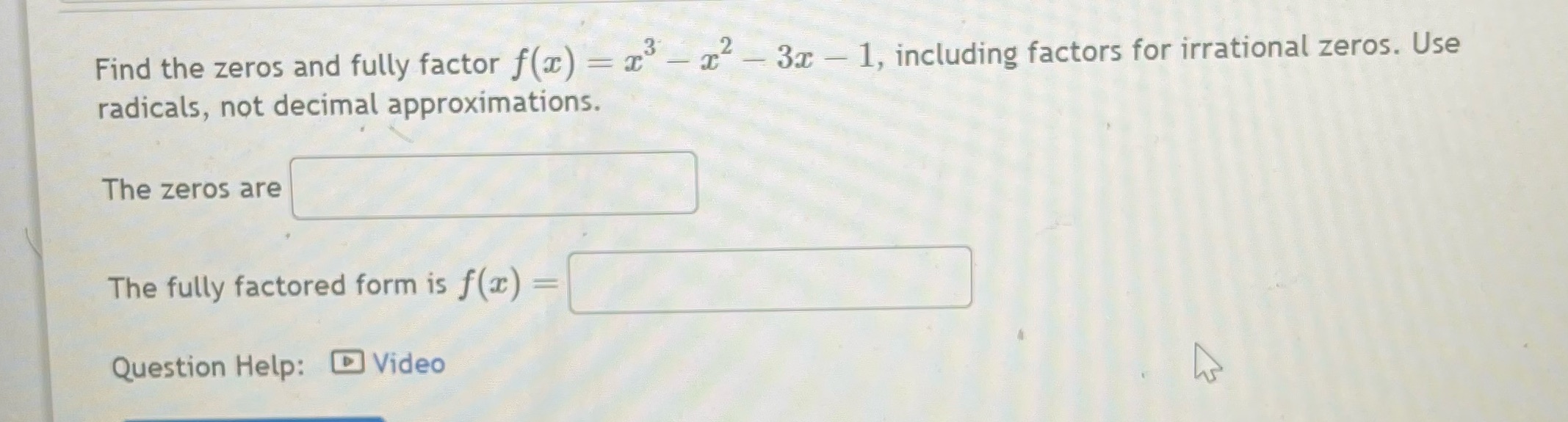3x -1, including factors for irrational zeros. Use radicals, not decimal approximations.
