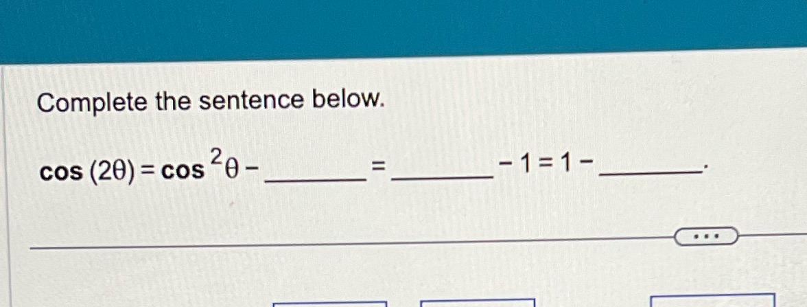 Complete the sentence below. cos (20) = cos 0