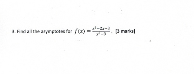 3. Find all the asymptotes for f (x) = . 13 marks)