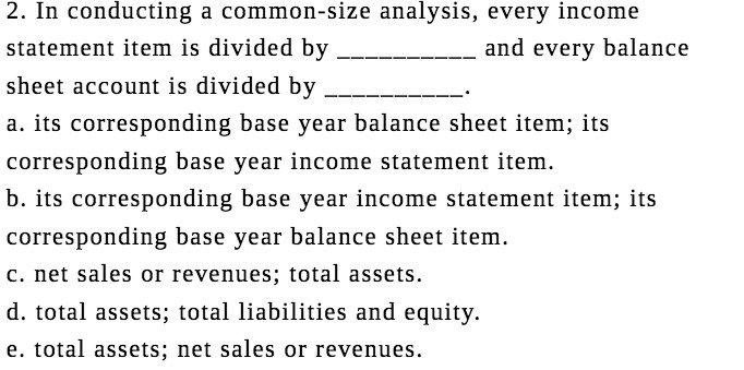  2. In conducting a common-size analysis, every income statement item is