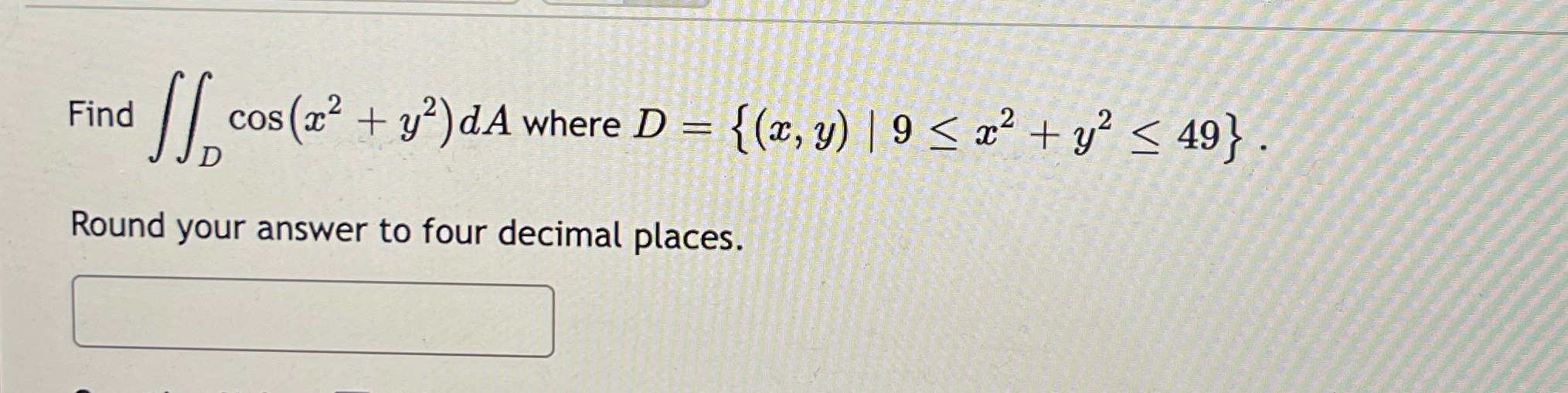 Find cos (x2 + y2) dA where D = {(x, y)
