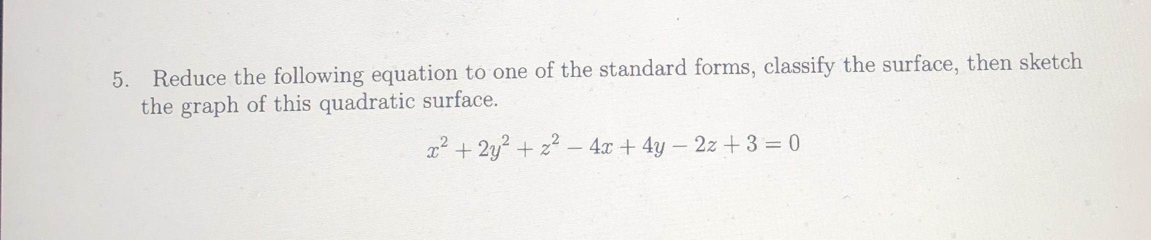 of the standard forms, classify the surface, then sketch the graph of
