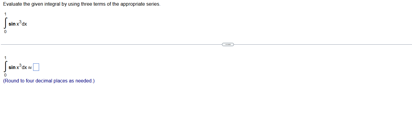 Evaluate the given integral by using three terms of the appropriate