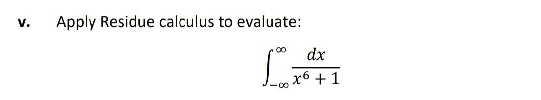 v. Apply Residue calculus to evaluate: dx