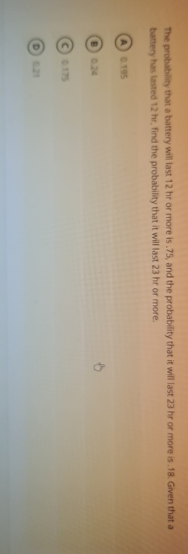  Probability The probability that a battery will last 12 hr or