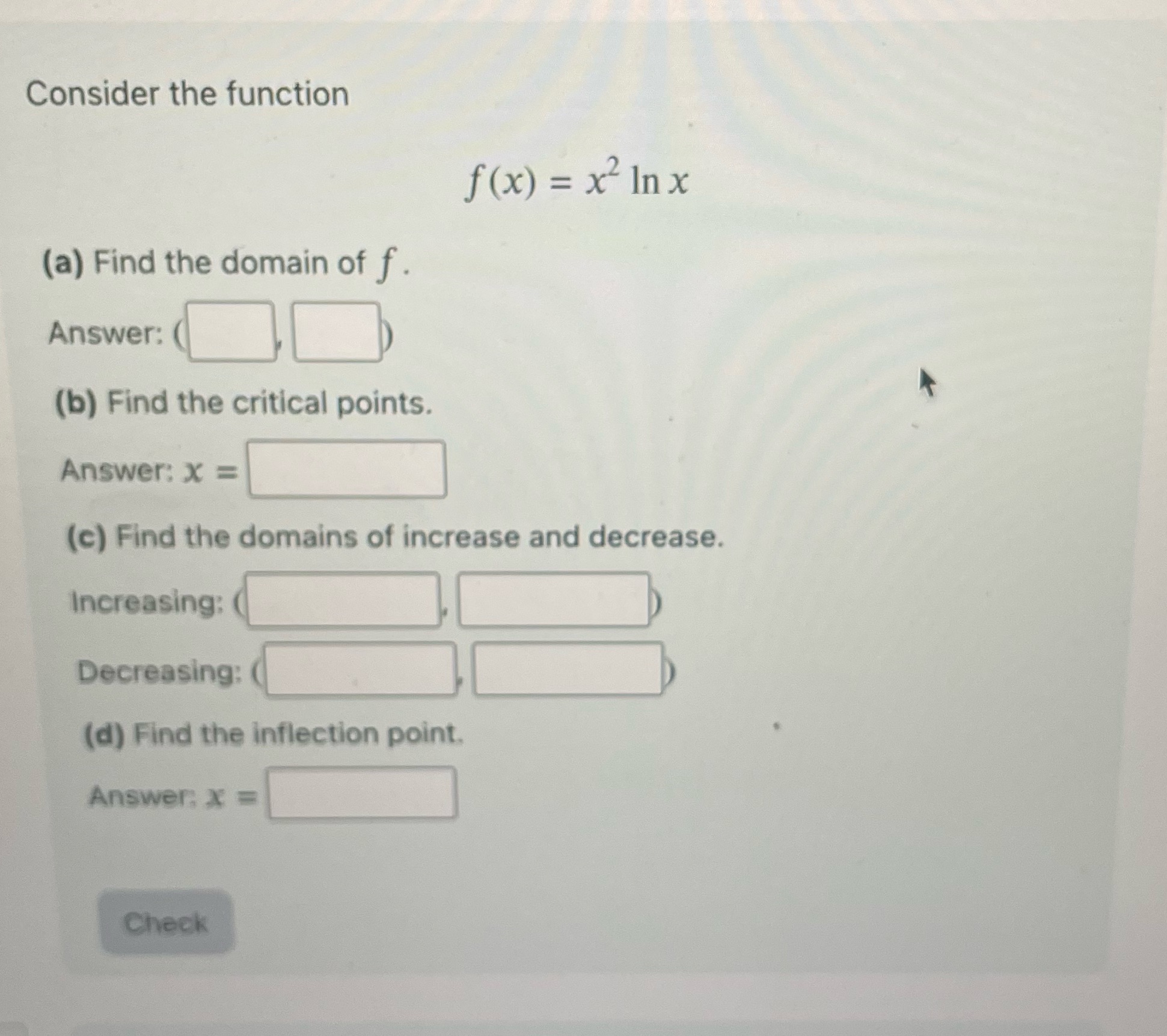 domain of f. Answer: (b) Find the critical points. Answer: X =