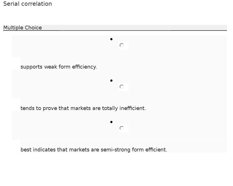  Serial correlation Multiple Choice C supports weak form efficiency. C tends
