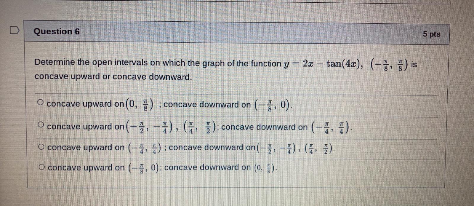  D Question 6 5 pts Determine the open intervals on which