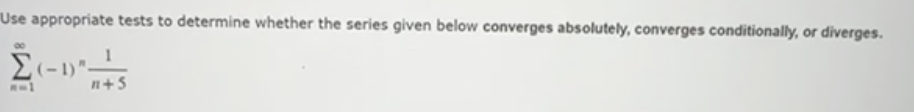 to determine whether the series given below converges absolutely, converges conditionally, or