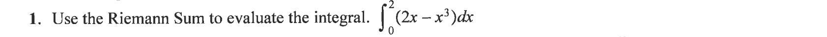 1. Use the Riemann Sum to evaluate the integral. (2x x3)dx