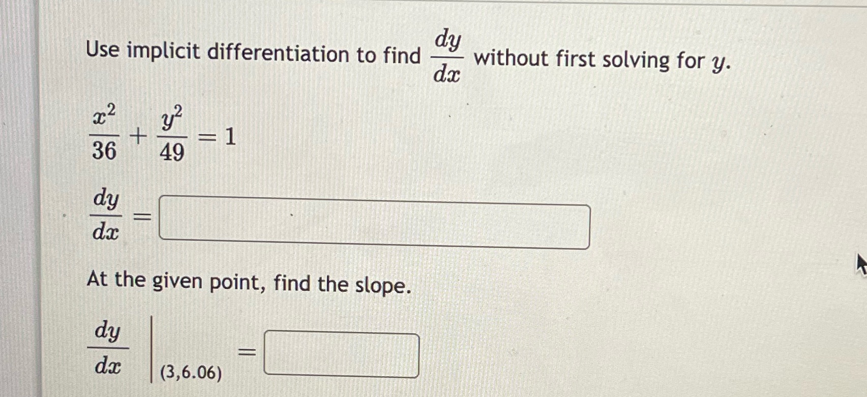 dy Use implicit differentiation to find without first solving for y.