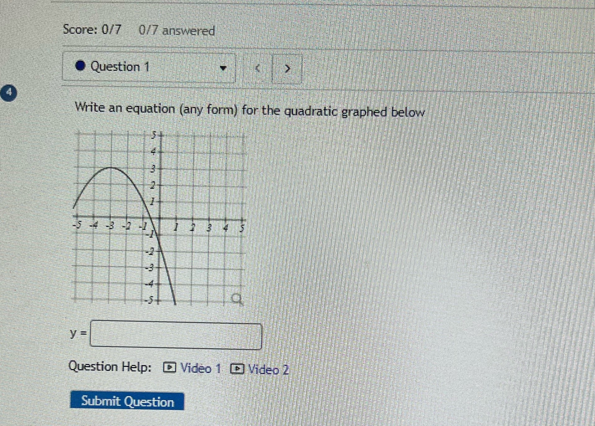 Question 1 Write an equation (any form) for the quadratic graphed below