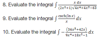 8. Evaluate the integral J (2x2+1)v4x4+4x2-63 9. Evaluate the integral J csch(Inx
