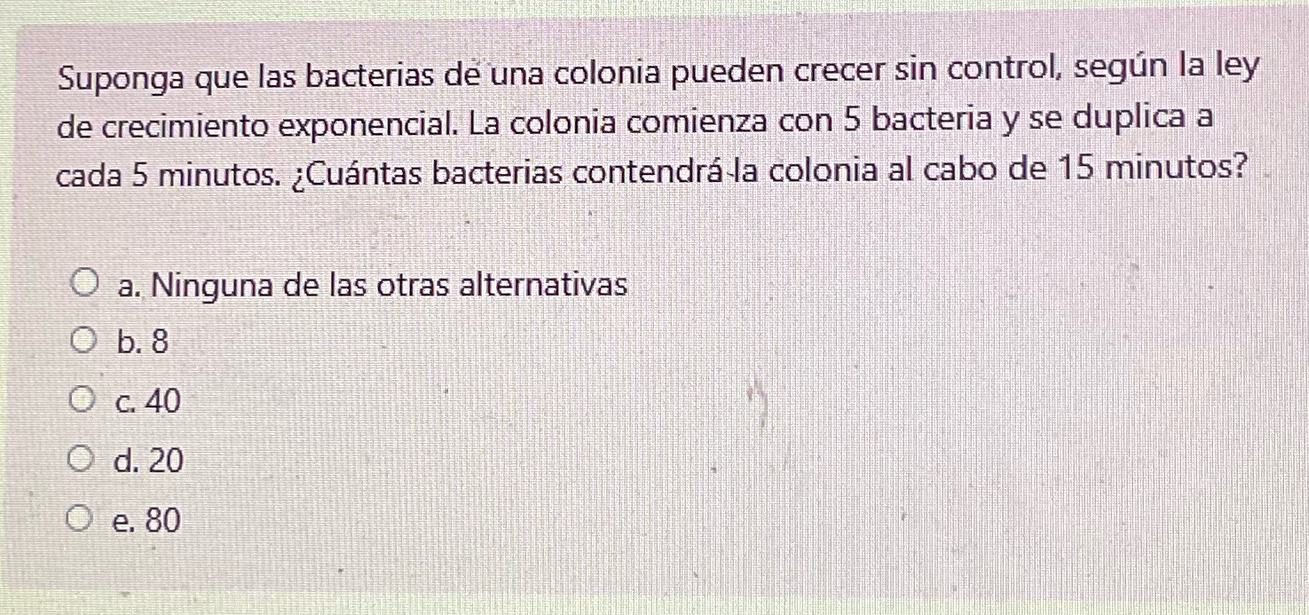 Suponga que las bacterias de una colonia pueden crecer sin control, segn