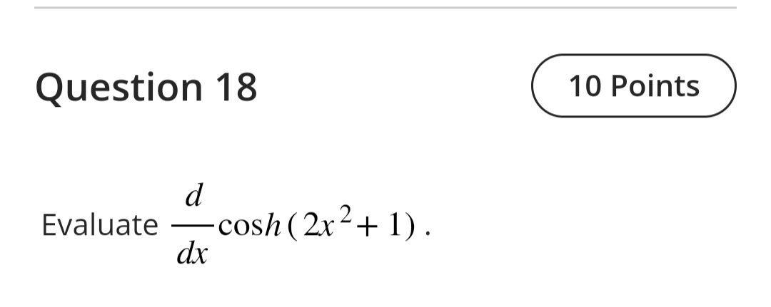 Question 18 cosh (2x2+ 1) Evaluate dx 10 Points