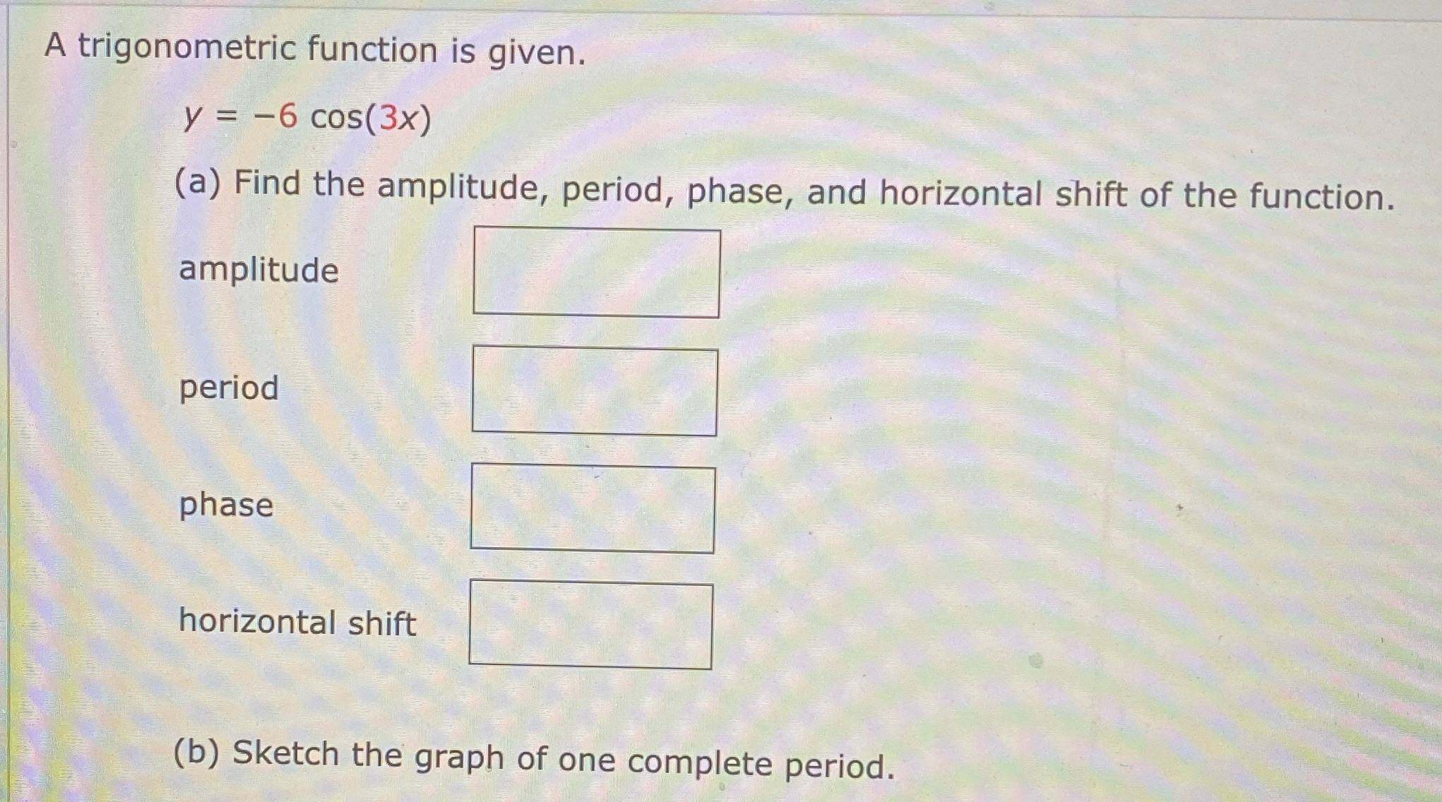 Find the amplitude, period, phase, and horizontal shift of the function. amplitude