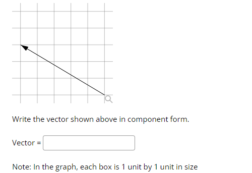 Write the vector shown above in component form. Vector - Note: In