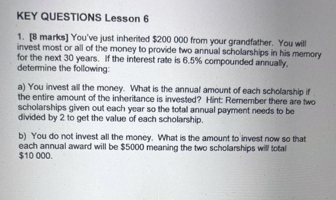 KEY QUESTIONS Lesson 6 1. [8 marks] You've just inherited $200 000