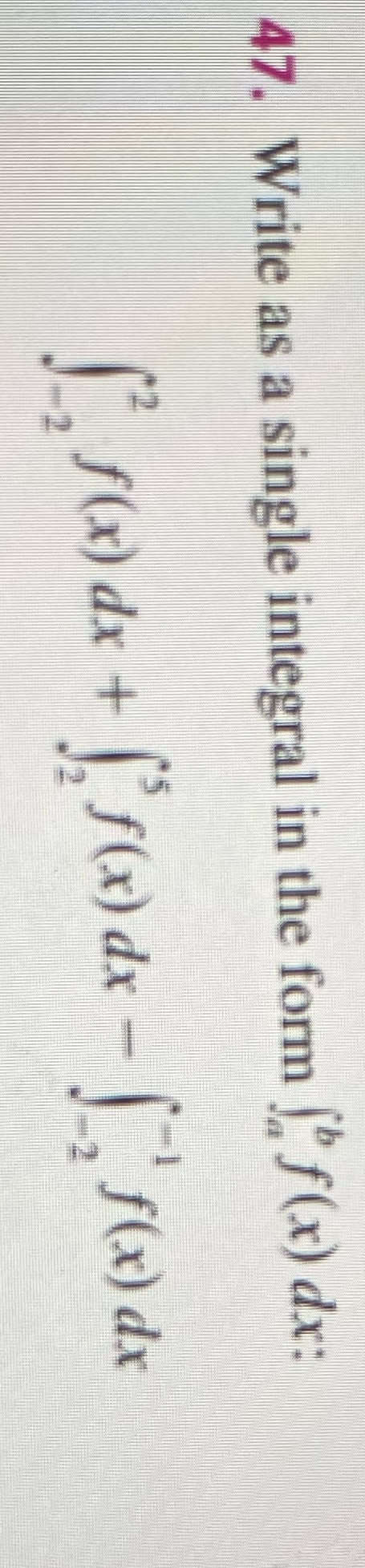  47. Write as a single integral in the form dx: [.