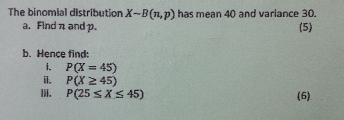 and variance 30. a. Find n and p. (5) b. Hence find: