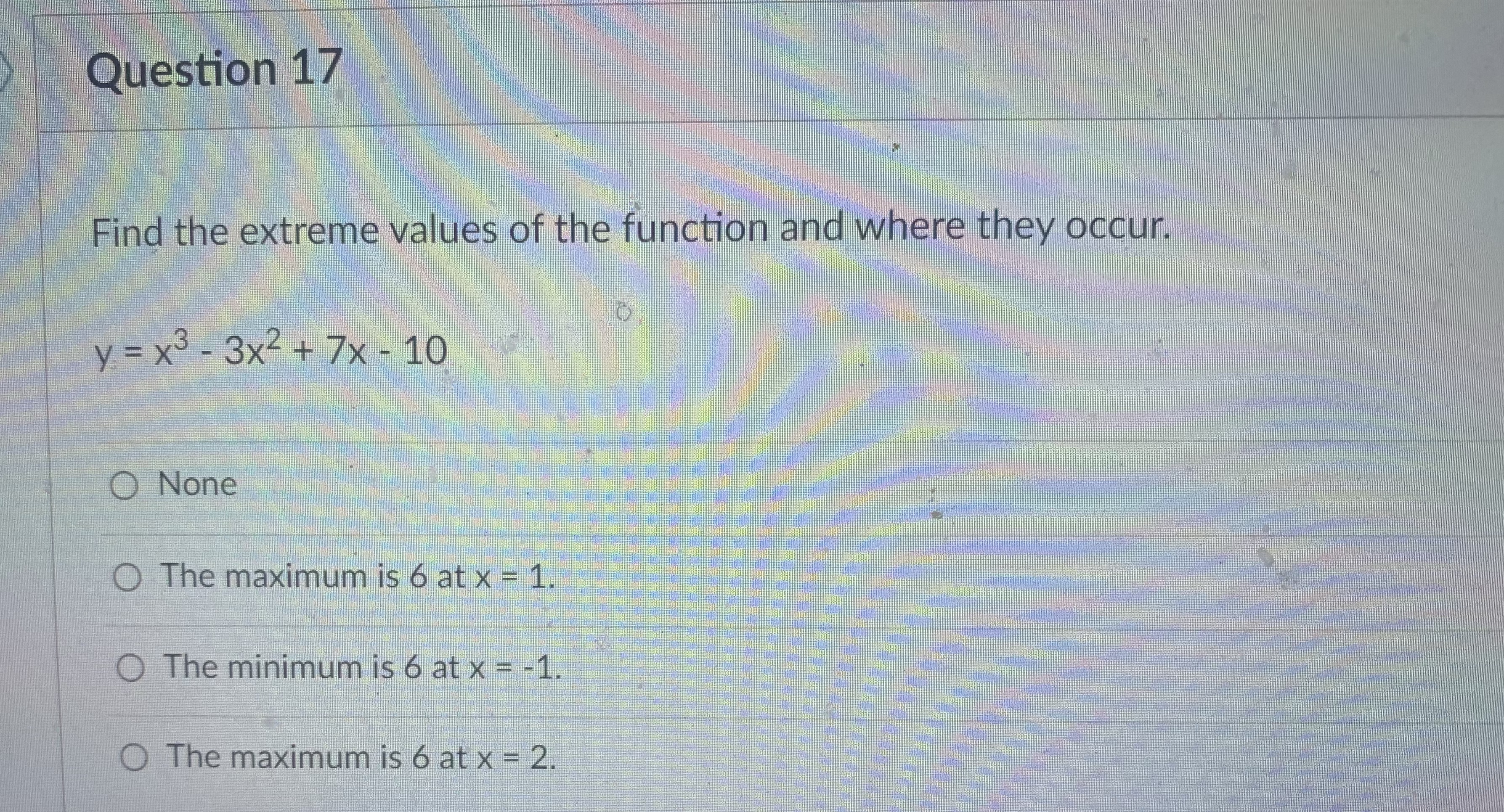 Question 17 Find the extreme values of the function and where