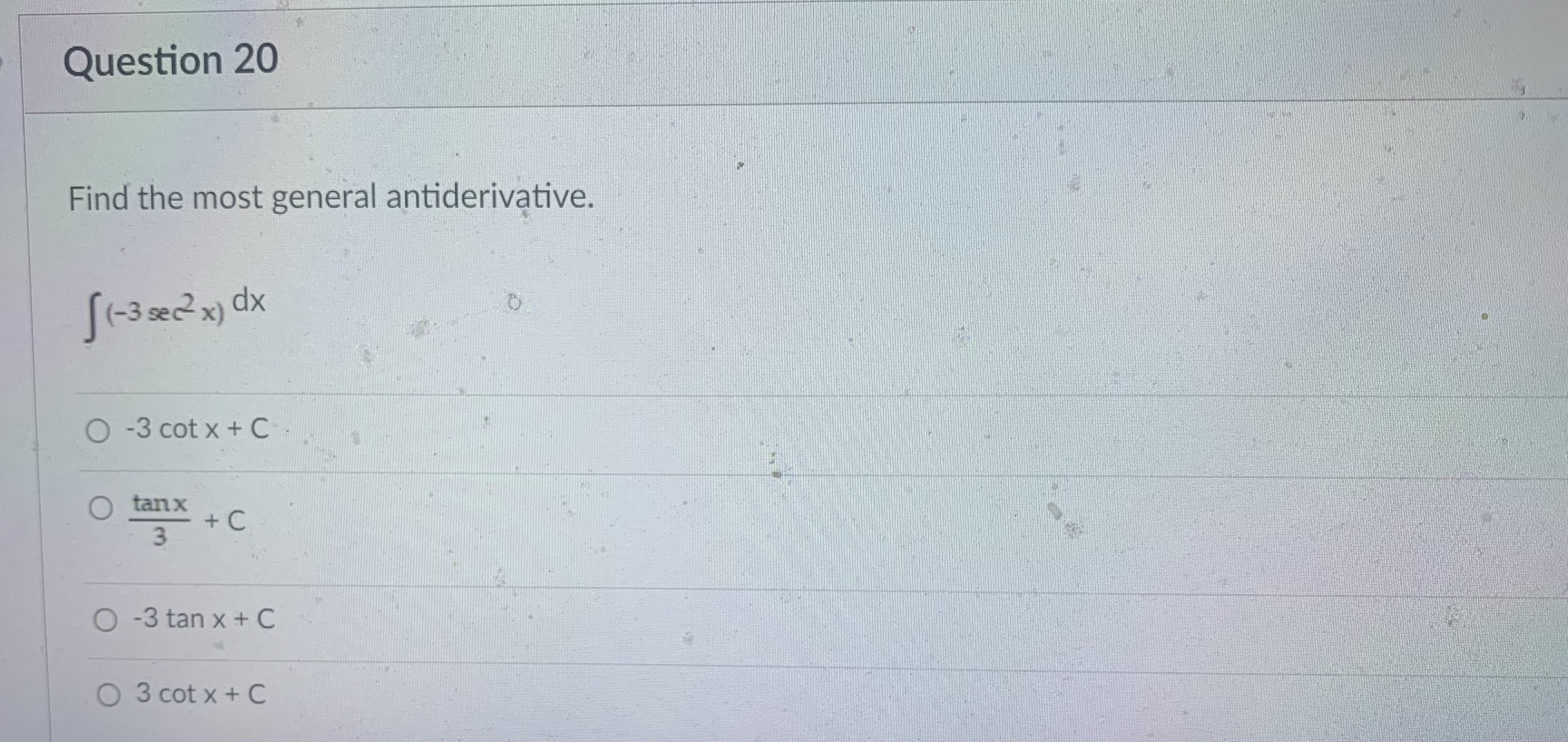 Question 20 Find the most general antiderivqtive. f (-3 cec2 x) dx