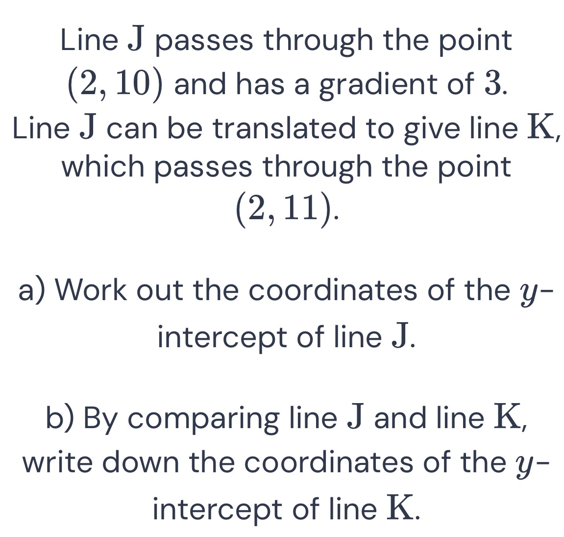  Line J passes through the point (2,10) and has a gradient
