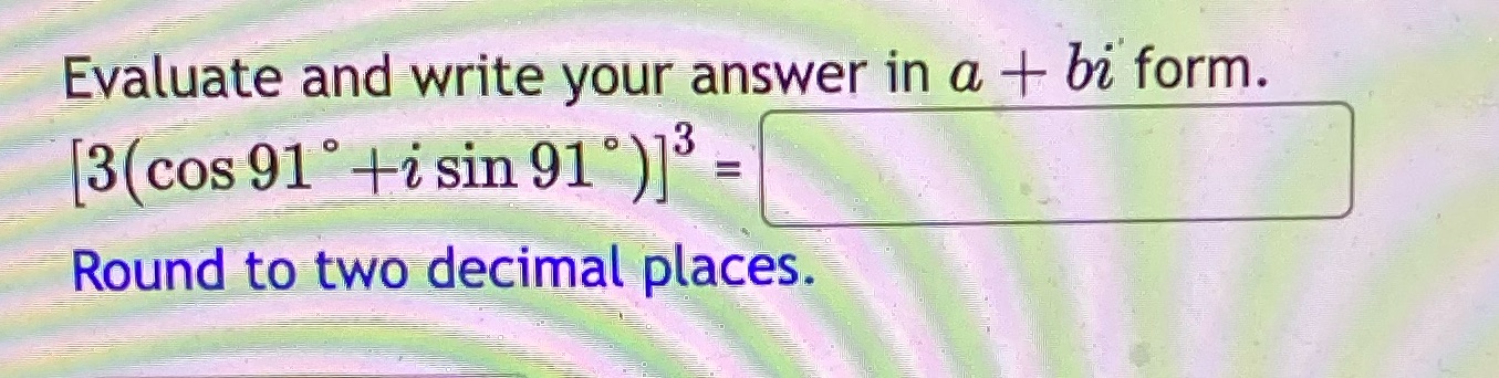  Evaluate and write your answer in a + bi form. [3(cos