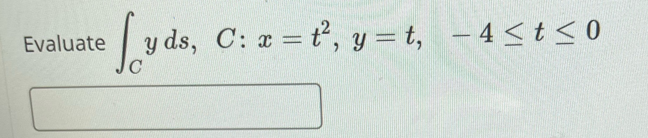  Help please! Evaluate yds, C: x =t', y = t, -4