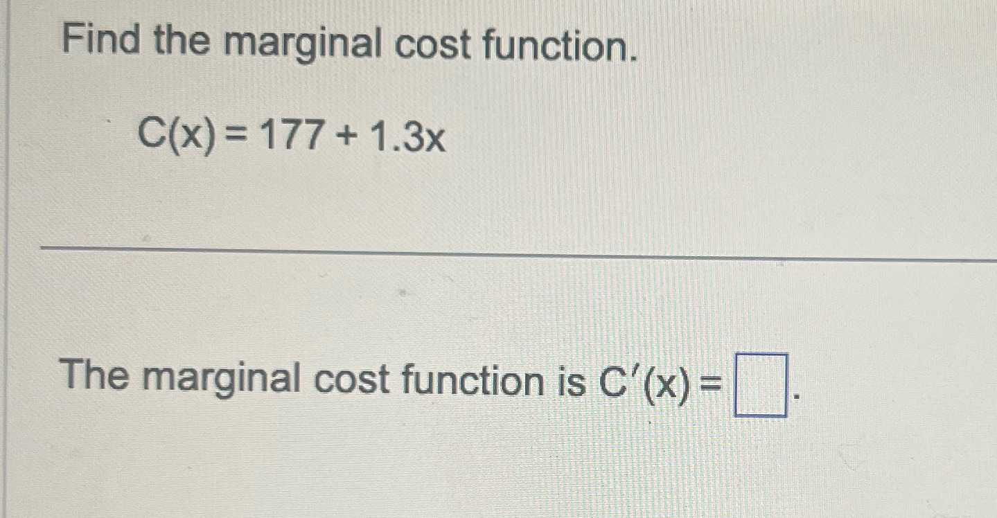 Find the marginal cost function. 177 + 1.3x The marginal cost function