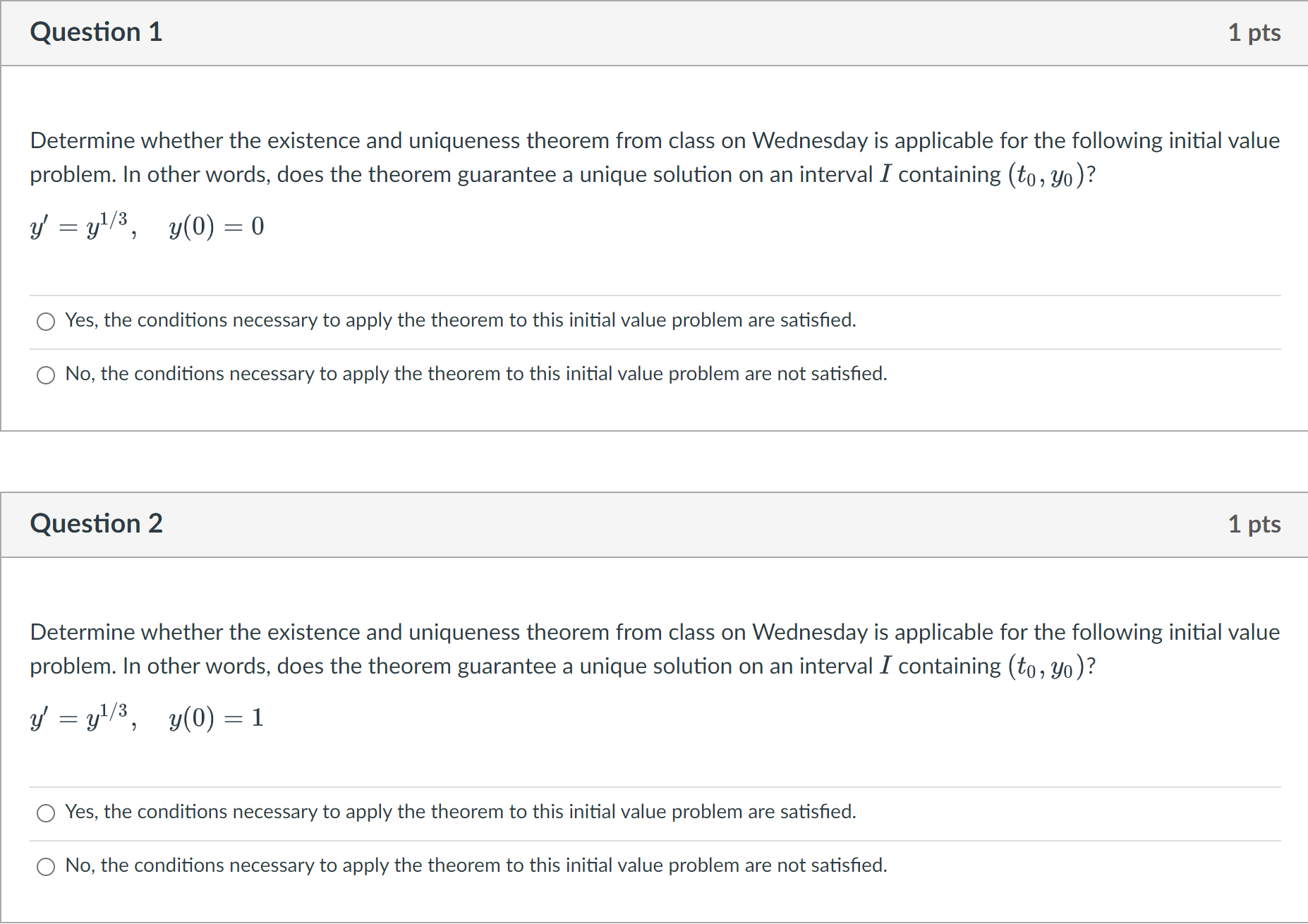 Question 1 1 pts Determine whether the existence and uniqueness theorem