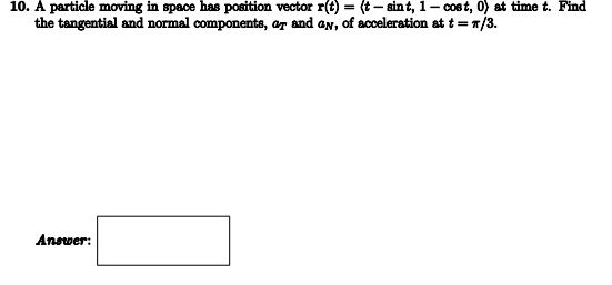 (t - sint, 1 -cost, 0) at time t. Find the tangential
