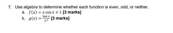 or neither. a. f(x) = x cosx + 1 [3 marks] b.
