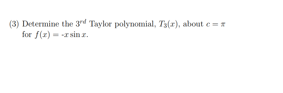 (3) Determine the 3rd Taylor polynomial, T3(x), about c 7T for f