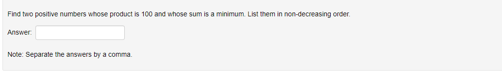  Find two positive numbers whose product is 100 and whose sum