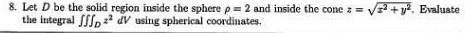  8. Let D be the solid region inside the sphere p