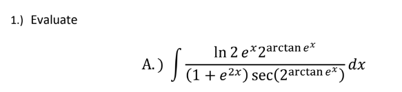 I.) Evaluate In 2 eX2arctaneX (1 + e2X) sec(2arctan ex