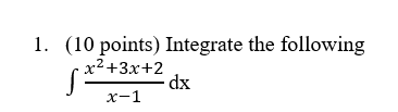 1. (10 points) Integrate the following X 2+3x+2 dx x-1