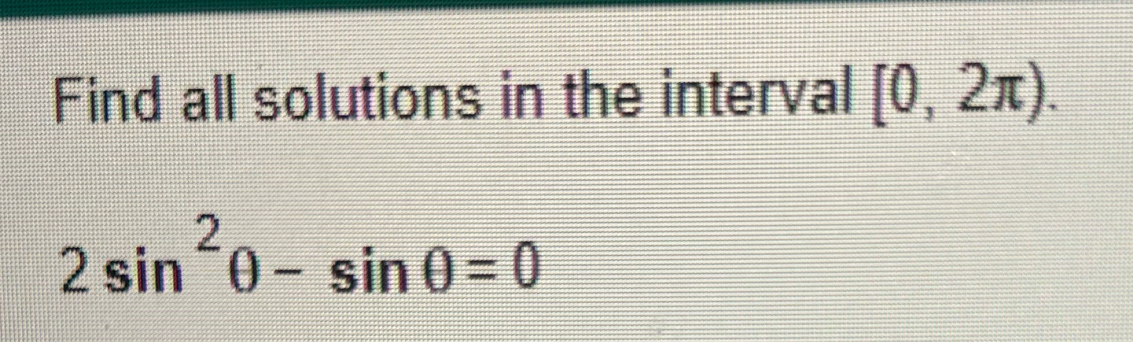 Find all solutions in theinterval [0, 2Jt). 2sin 0- sin0