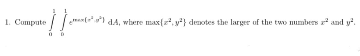 l 1 1. Compute / / em\"{'2'"2} dA, where max{:r2, 3?}