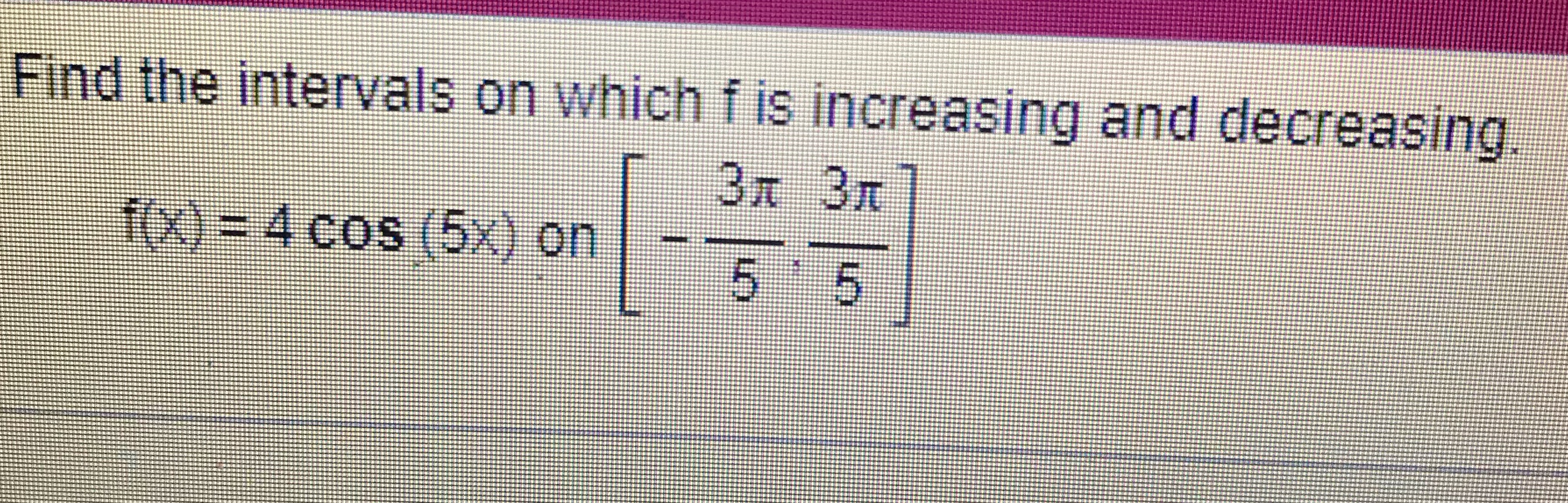  Find the intervals on which f is increasing and decreasing 3x