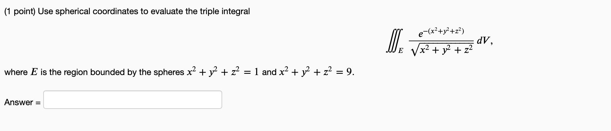 (1 point) Use spherical coordinates to evaluate the triple integral e_(x2+y2+z2)