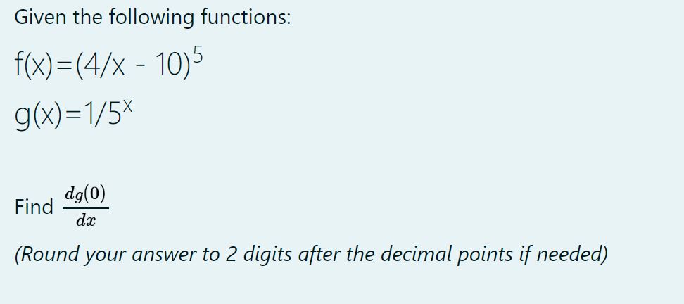 Given the following functions: 5 - 10) dg(o) Find (Round your answer
