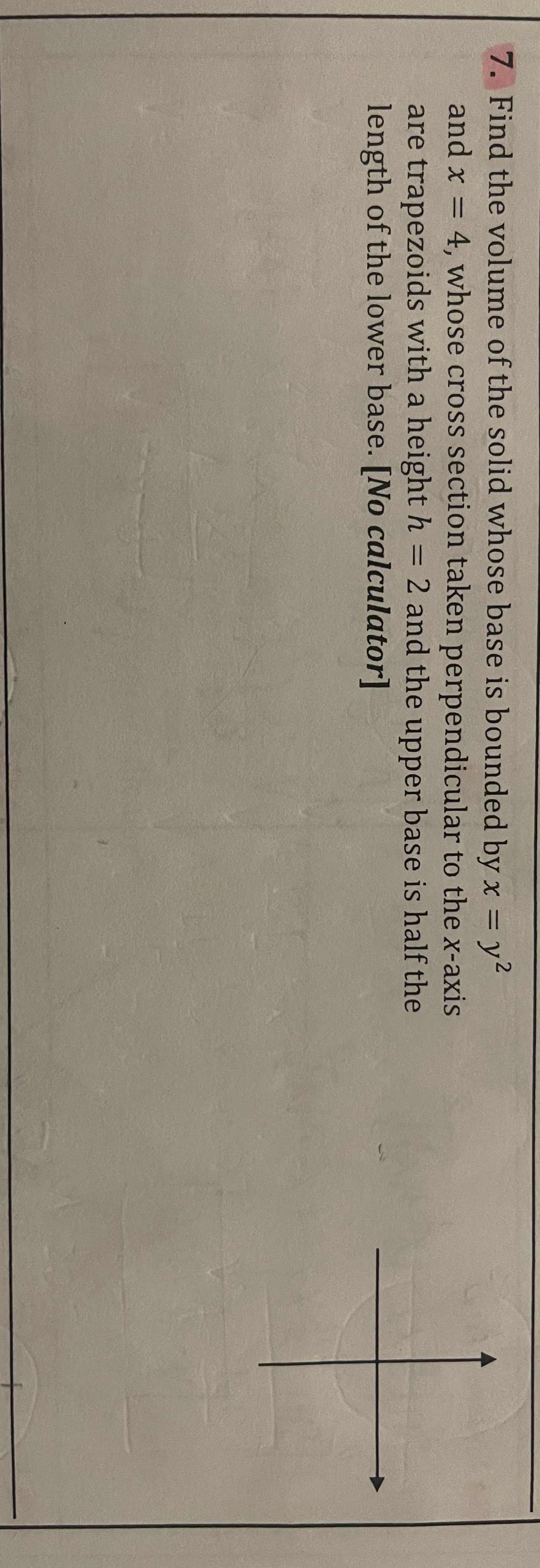7. Find the volume of the solid whose base is bounded