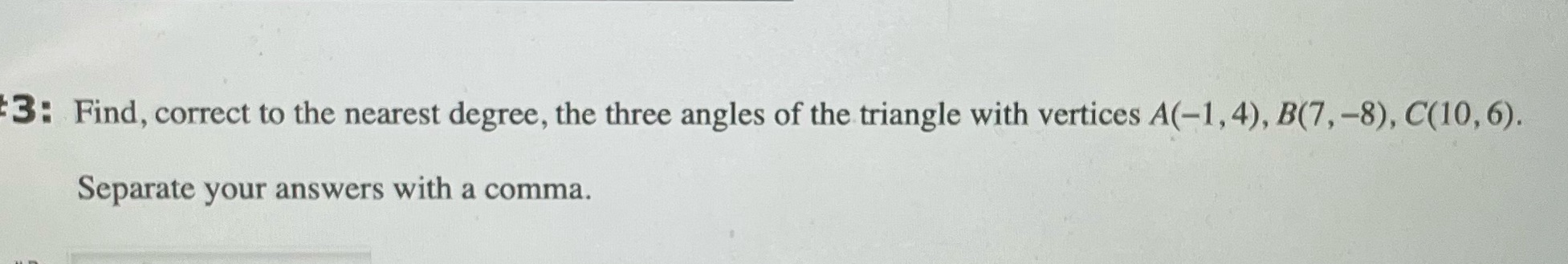the triangle with vertices A(-1, 4), B(7, -8), C(10, 6). Separate your