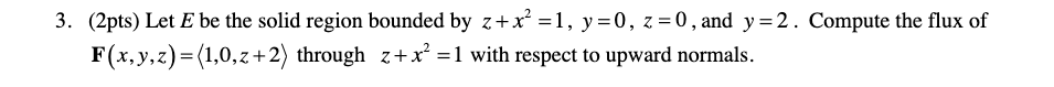  3. (2pts) Let E be the solid region bounded by z+x