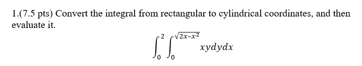 possible. Thank you so much! 1.(7.5 pts) Convert the integral from rectangular