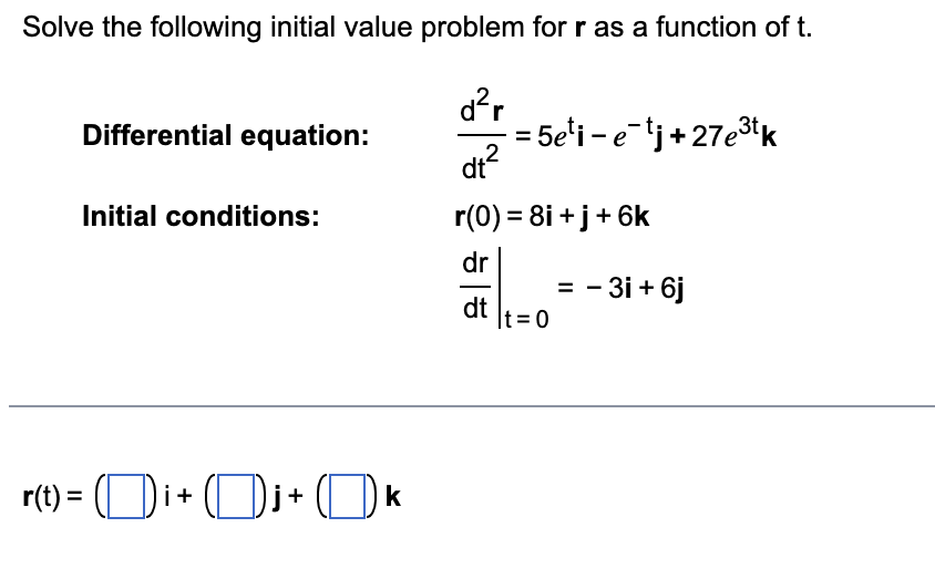 of t. d2 Differential equation: =5eli - e-tj + 27e3tk Initial conditions: