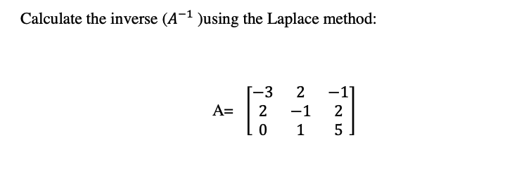 Calculate the inverse (A -l )using the Laplace method: -3 2 2