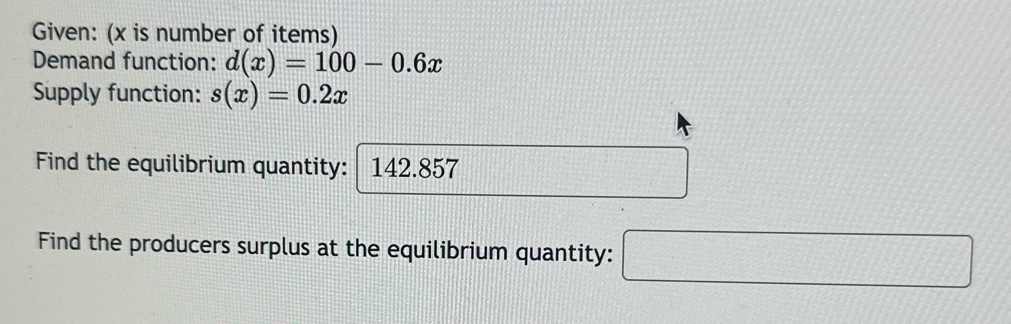 - 0.6x Supply function: s(x) = 0.2x Find the equilibrium quantity: 142.857